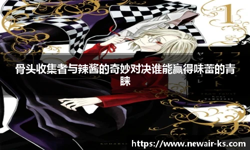骨头收集者与辣酱的奇妙对决谁能赢得味蕾的青睐